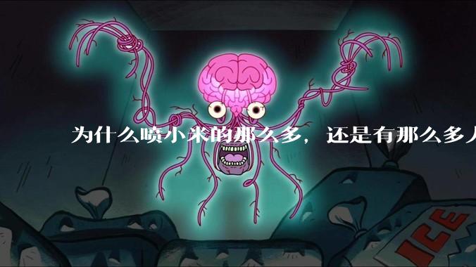为什么喷小米的那么多，还是有那么多人买呢？